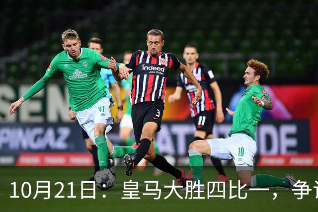 10月21日：皇马大胜四比一，争议与斗争同样引人注目